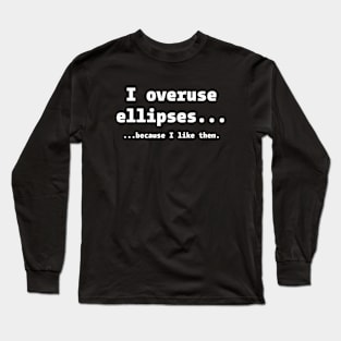 I Overuse Ellipses Because I Like Them Long Sleeve T-Shirt